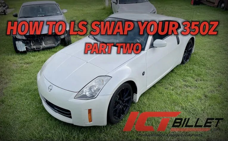 Part Two: How to LS1 Swap Your Nissan 350z - ICT Billet